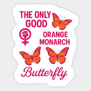 The Only Good Orange Monarch Is a Butterfly Feminist Political Sticker